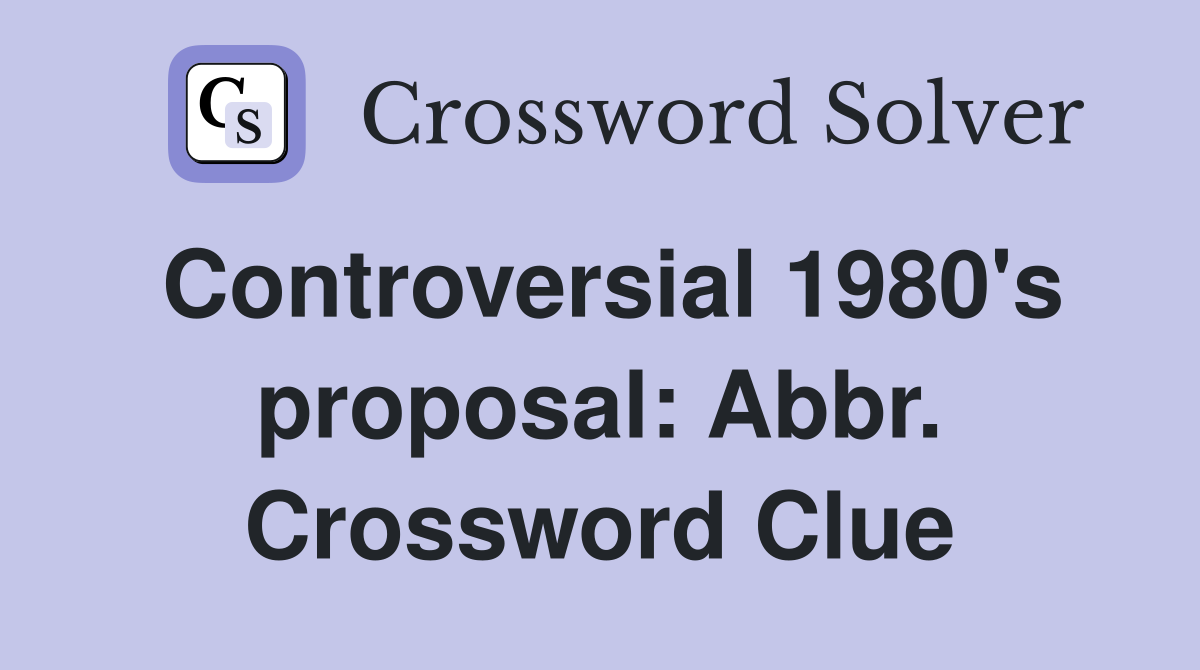 Controversial 1980's proposal: Abbr. Crossword Clue