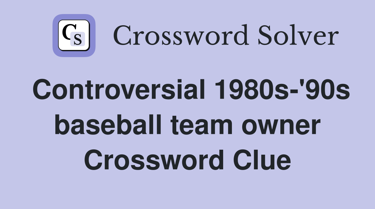 Controversial 1980s-'90s baseball team owner Crossword Clue