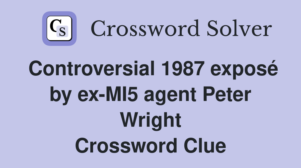 Controversial 1987 exposé by ex-MI5 agent Peter Wright Crossword Clue