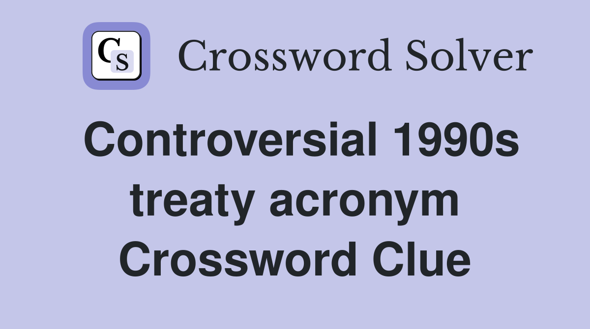 Controversial 1990s treaty acronym Crossword Clue