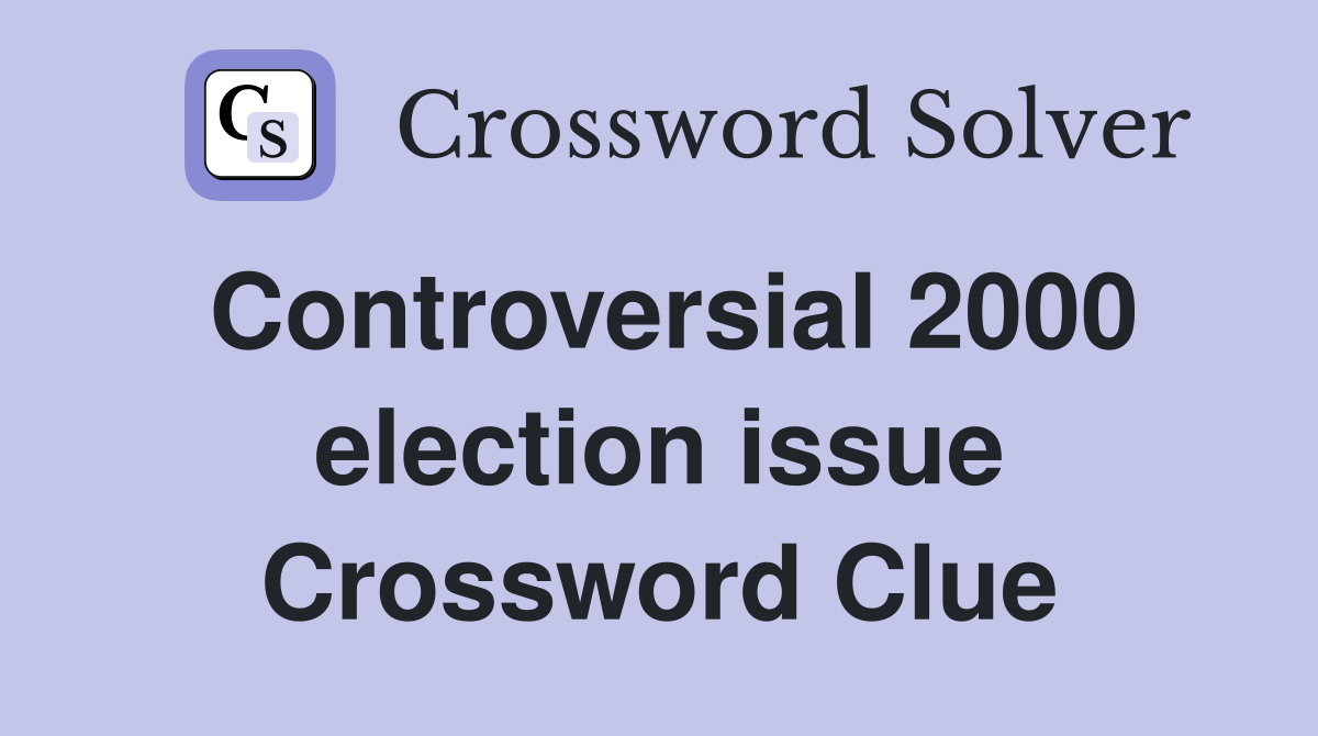 Controversial 2000 election issue Crossword Clue