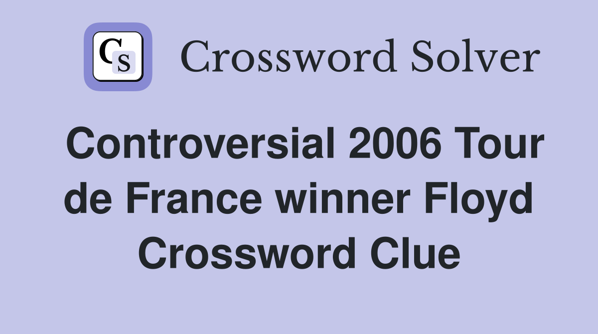 Controversial 2006 Tour de France winner Floyd Crossword Clue