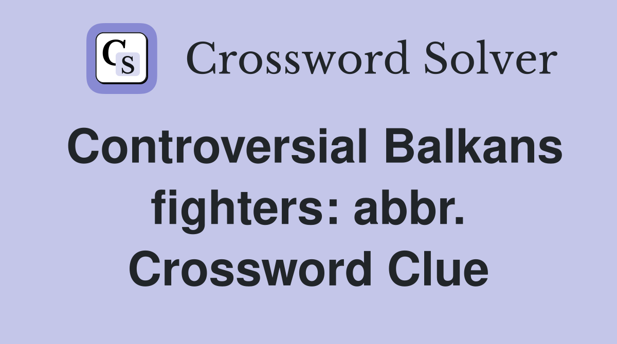 Controversial Balkans fighters: abbr. Crossword Clue