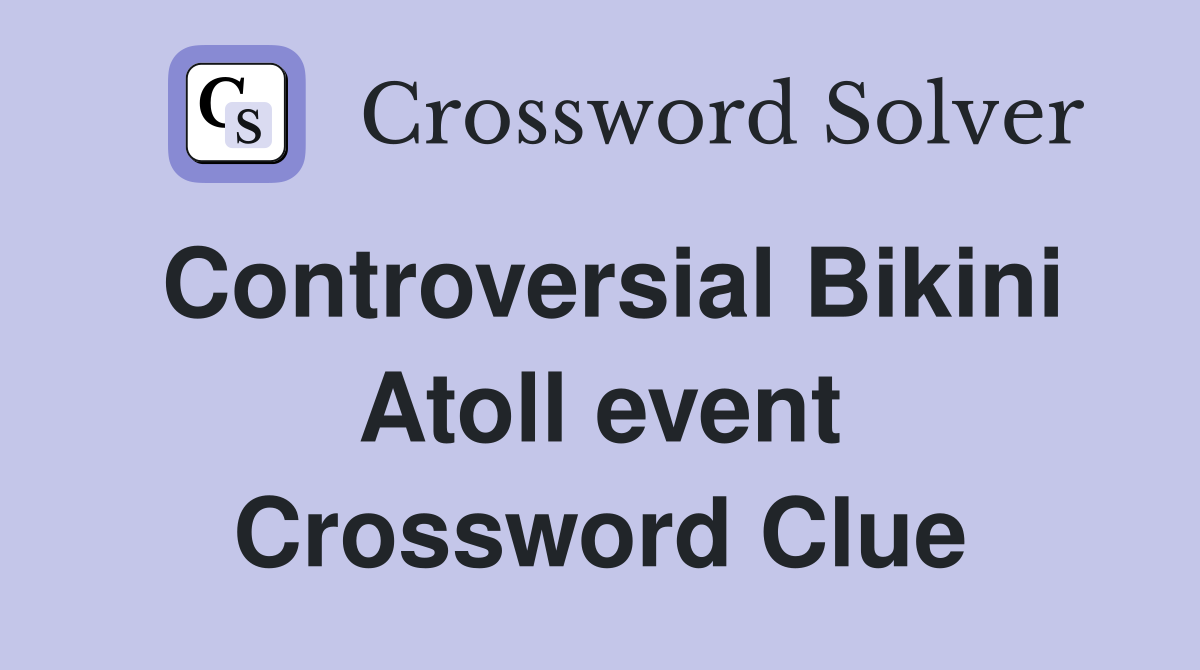 Controversial Bikini Atoll event Crossword Clue
