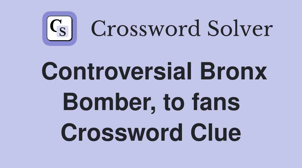 Controversial Bronx Bomber, to fans Crossword Clue