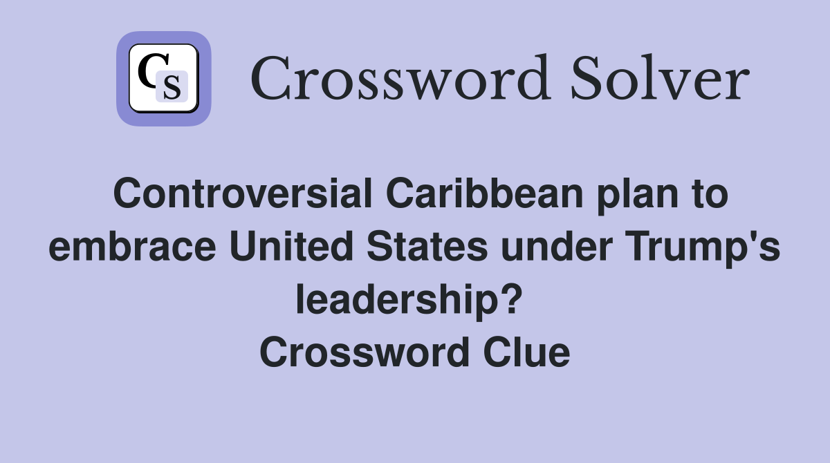 Controversial Caribbean plan to embrace United States under Trump's leadership?  Crossword Clue
