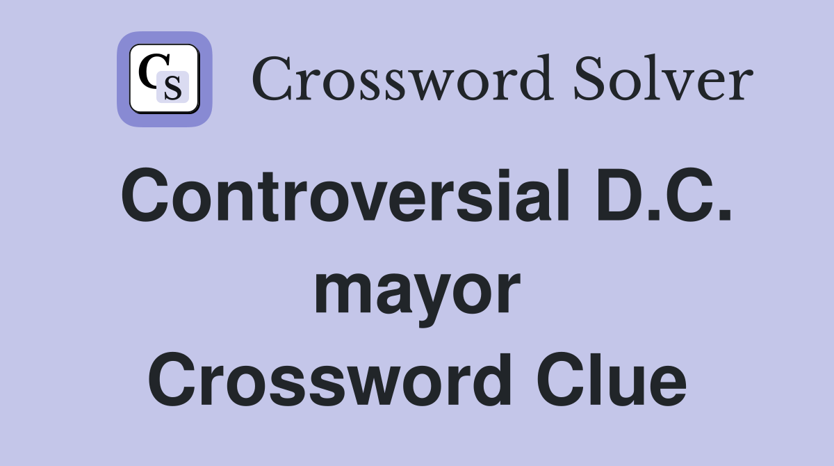 Controversial D.C. mayor Crossword Clue