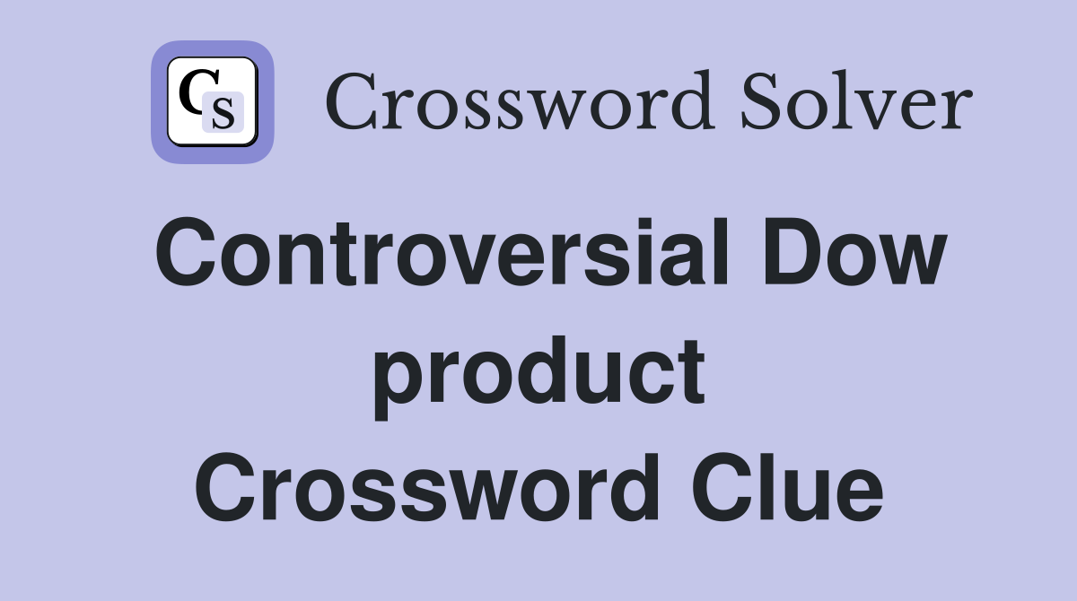 Controversial Dow product Crossword Clue