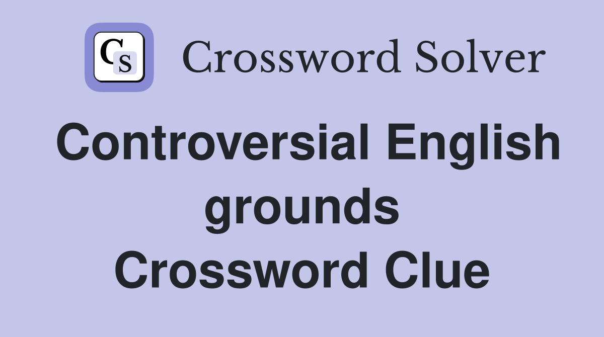 Controversial English grounds Crossword Clue