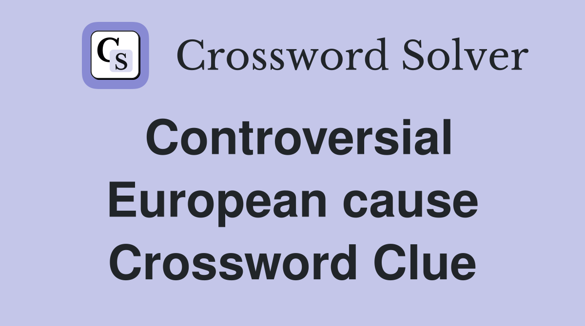 Controversial European cause Crossword Clue