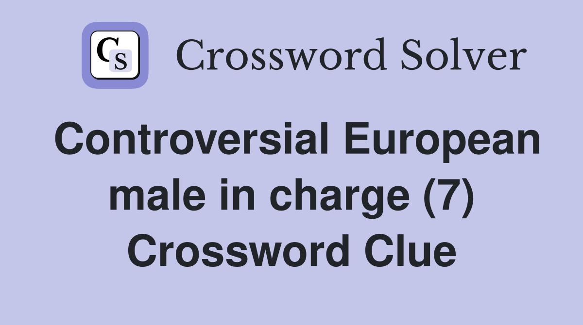 Controversial European male in charge (7) Crossword Clue