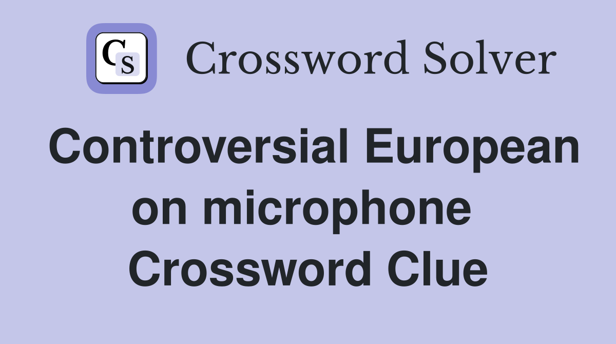 Controversial European on microphone  Crossword Clue