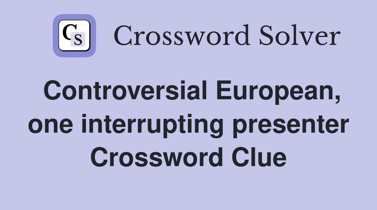 Controversial European, one interrupting presenter Crossword Clue