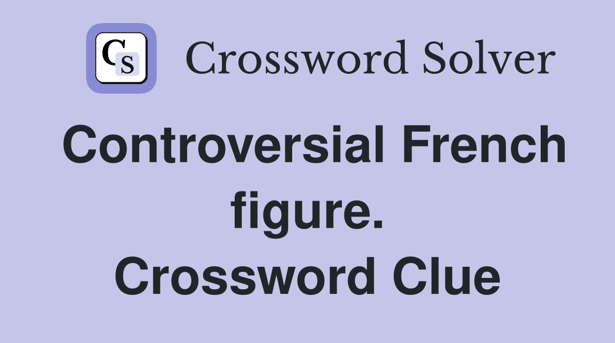 Controversial French figure. Crossword Clue