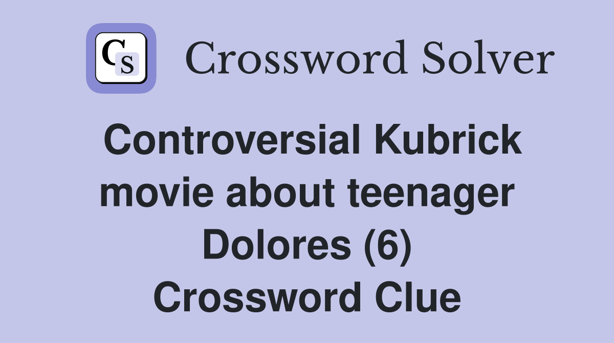 Controversial Kubrick movie about teenager Dolores (6) Crossword Clue