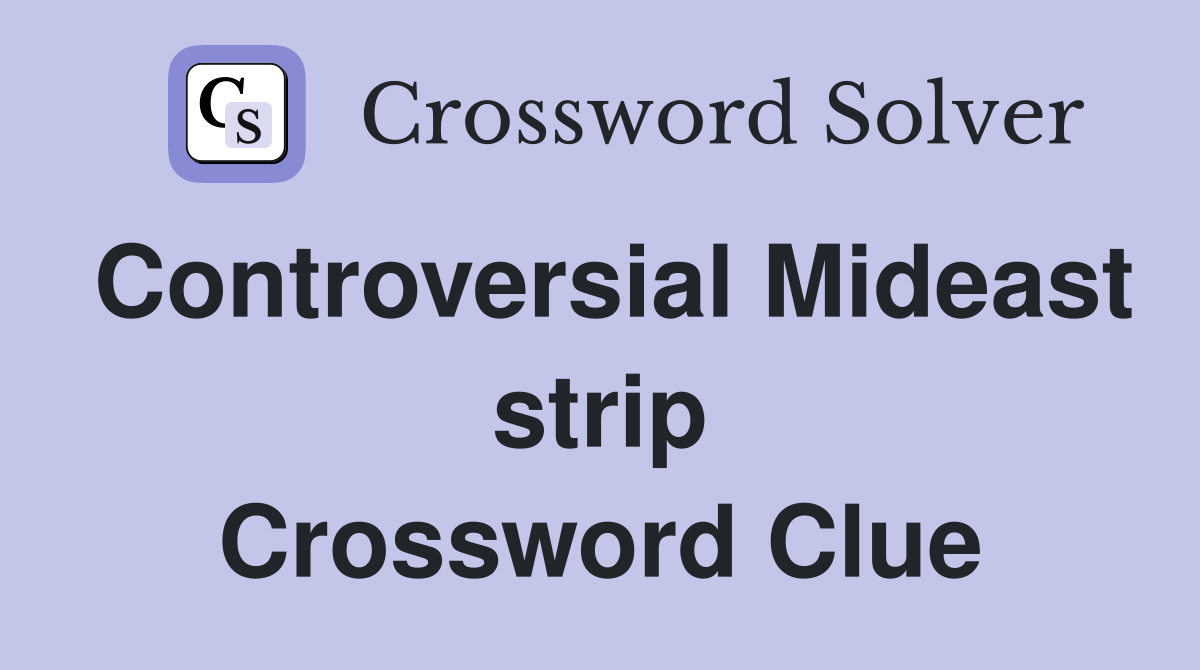 Controversial Mideast strip Crossword Clue