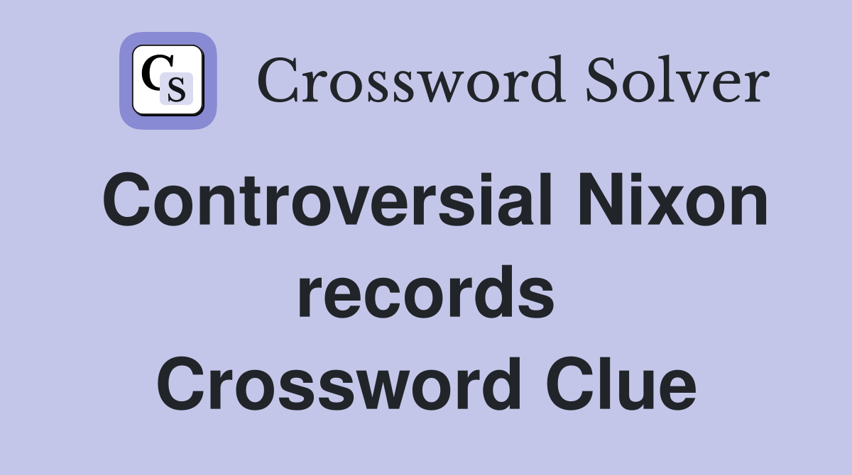 Controversial Nixon records Crossword Clue