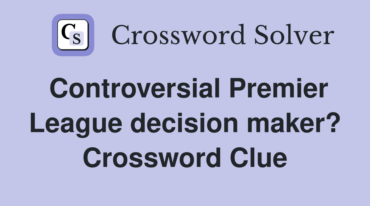 Controversial Premier League decision maker? Crossword Clue