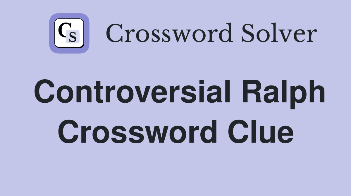 Controversial Ralph Crossword Clue
