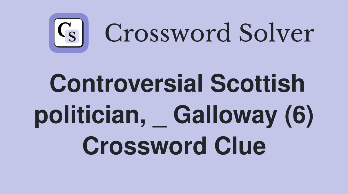 Controversial Scottish politician, _ Galloway (6) Crossword Clue