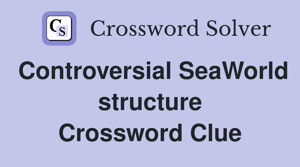 Controversial SeaWorld structure Crossword Clue