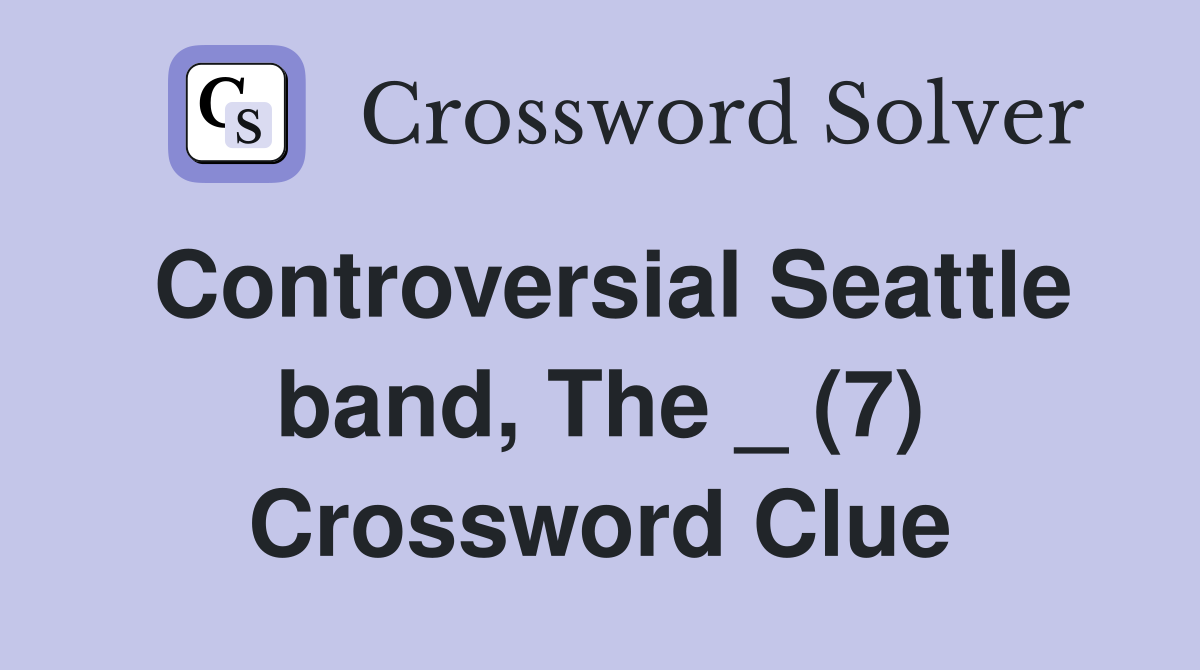 Controversial Seattle band, The _ (7) Crossword Clue