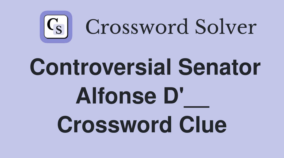 Controversial Senator Alfonse D'__ Crossword Clue