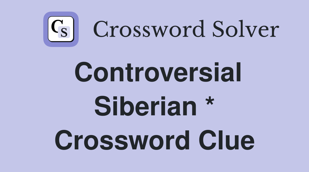 Controversial Siberian * Crossword Clue