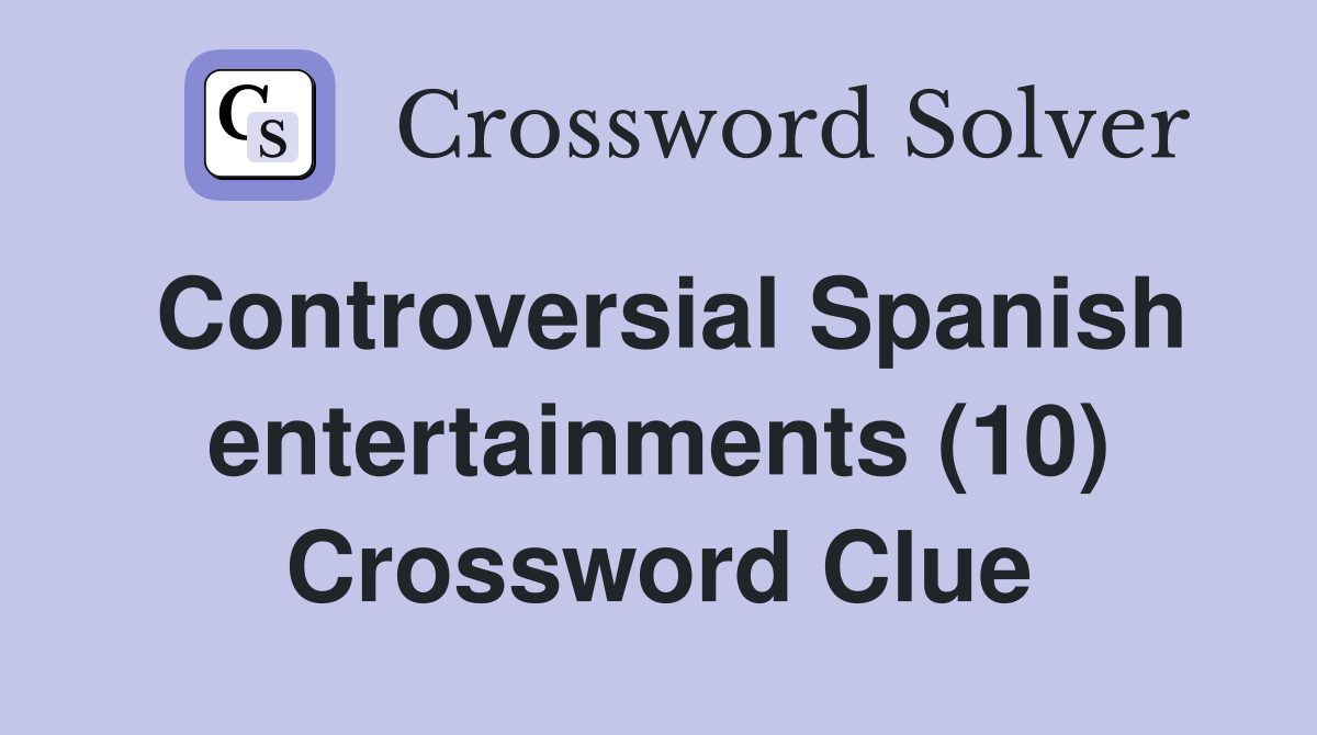 Controversial Spanish entertainments (10) Crossword Clue