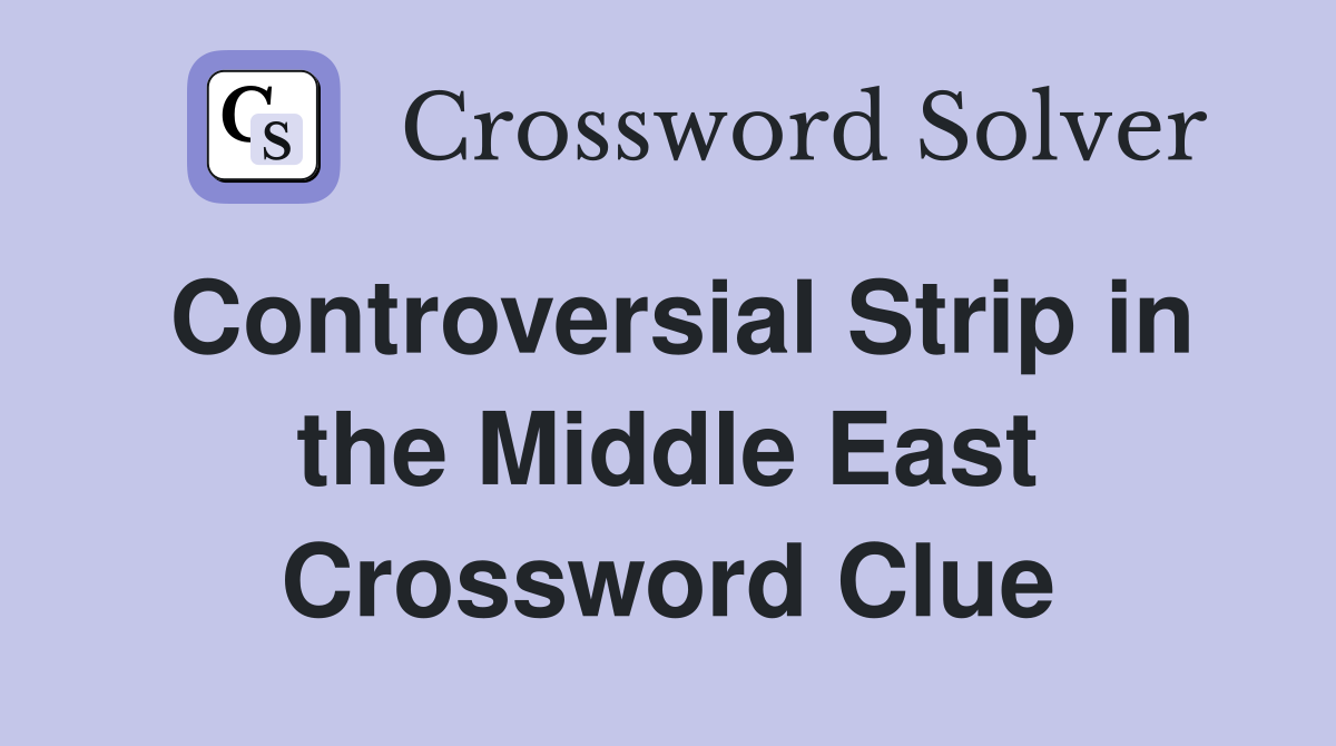 Controversial Strip in the Middle East Crossword Clue