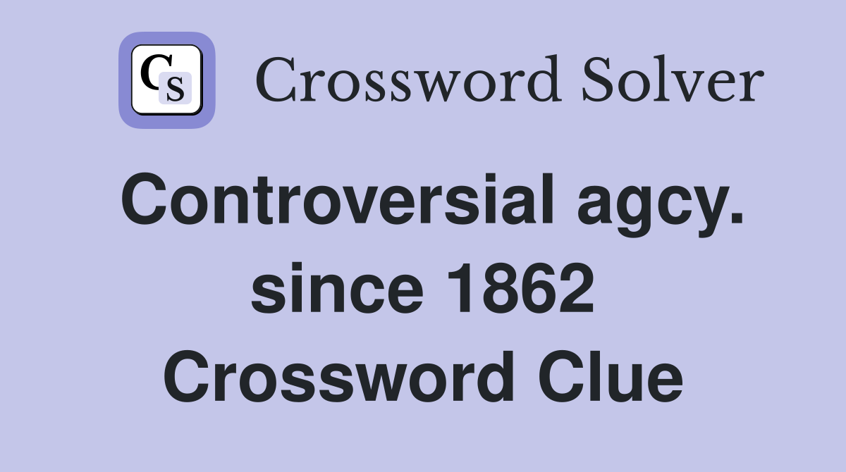 Controversial agcy. since 1862 Crossword Clue