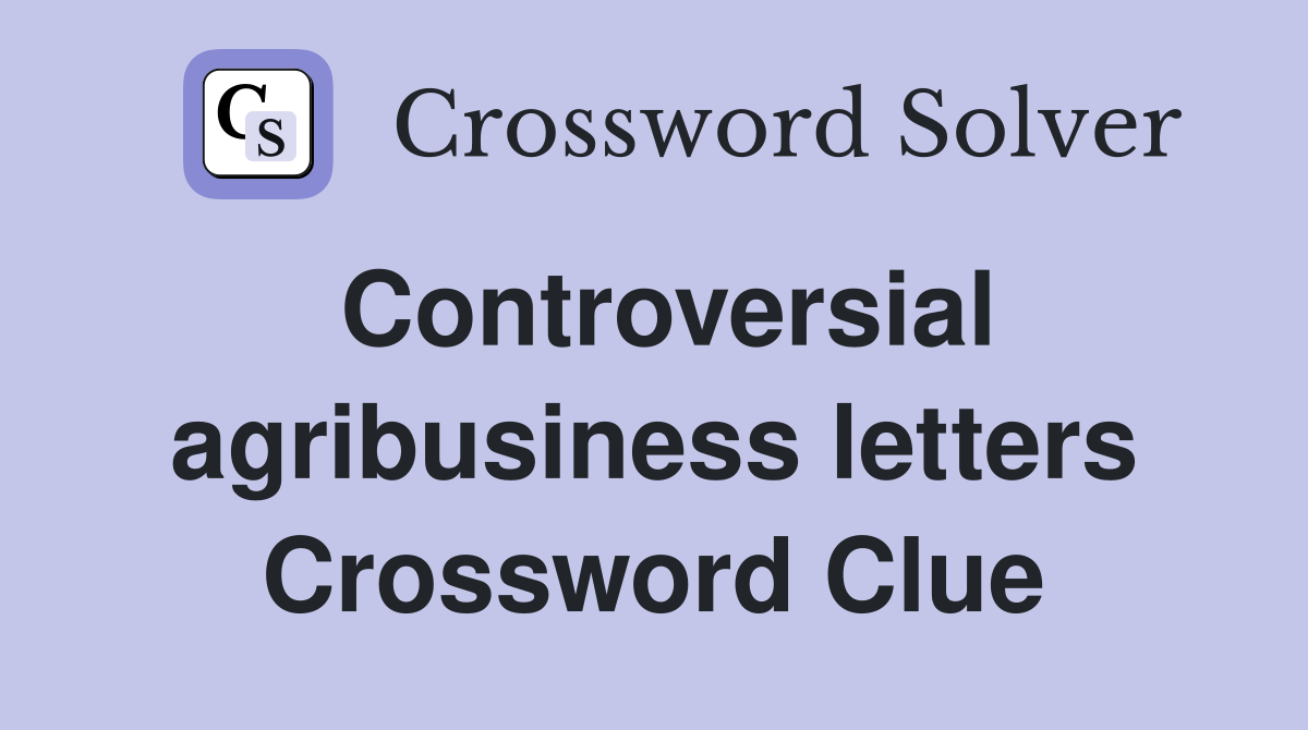 Controversial agribusiness letters Crossword Clue