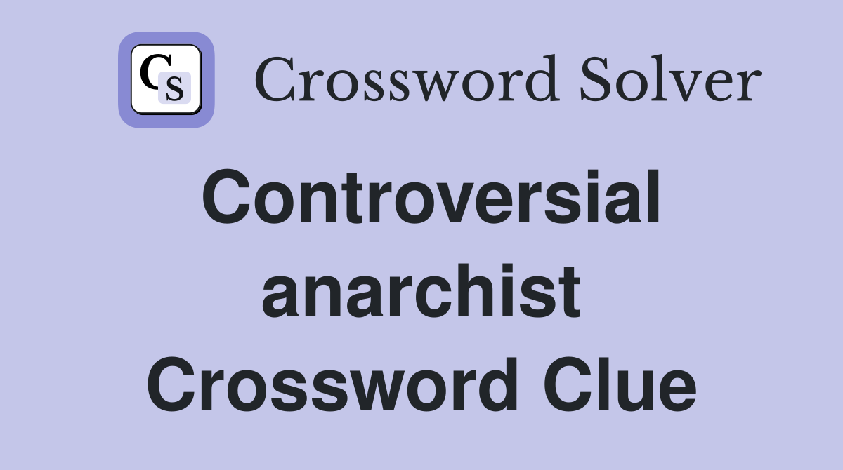 Controversial anarchist Crossword Clue