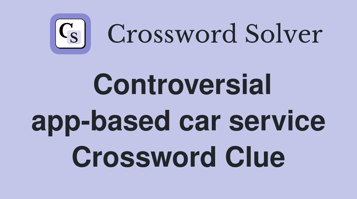 Controversial app-based car service Crossword Clue