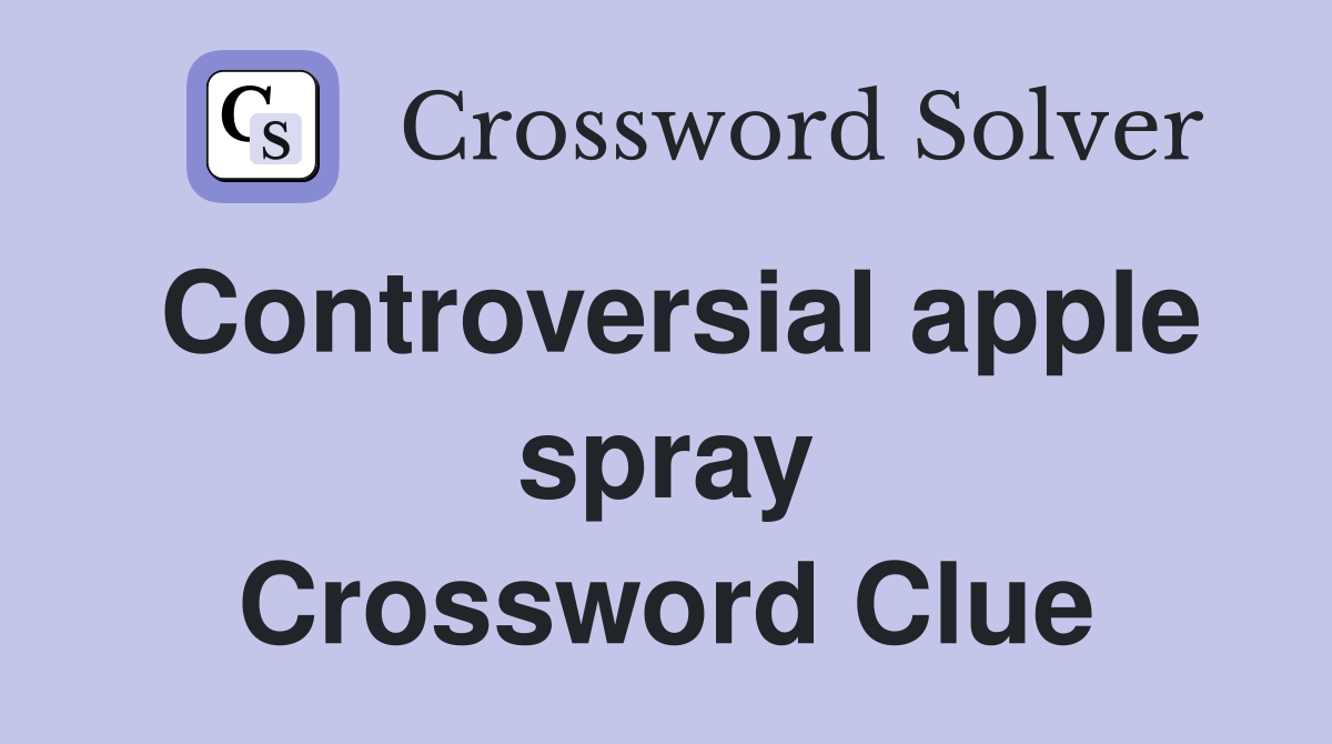 Controversial apple spray Crossword Clue