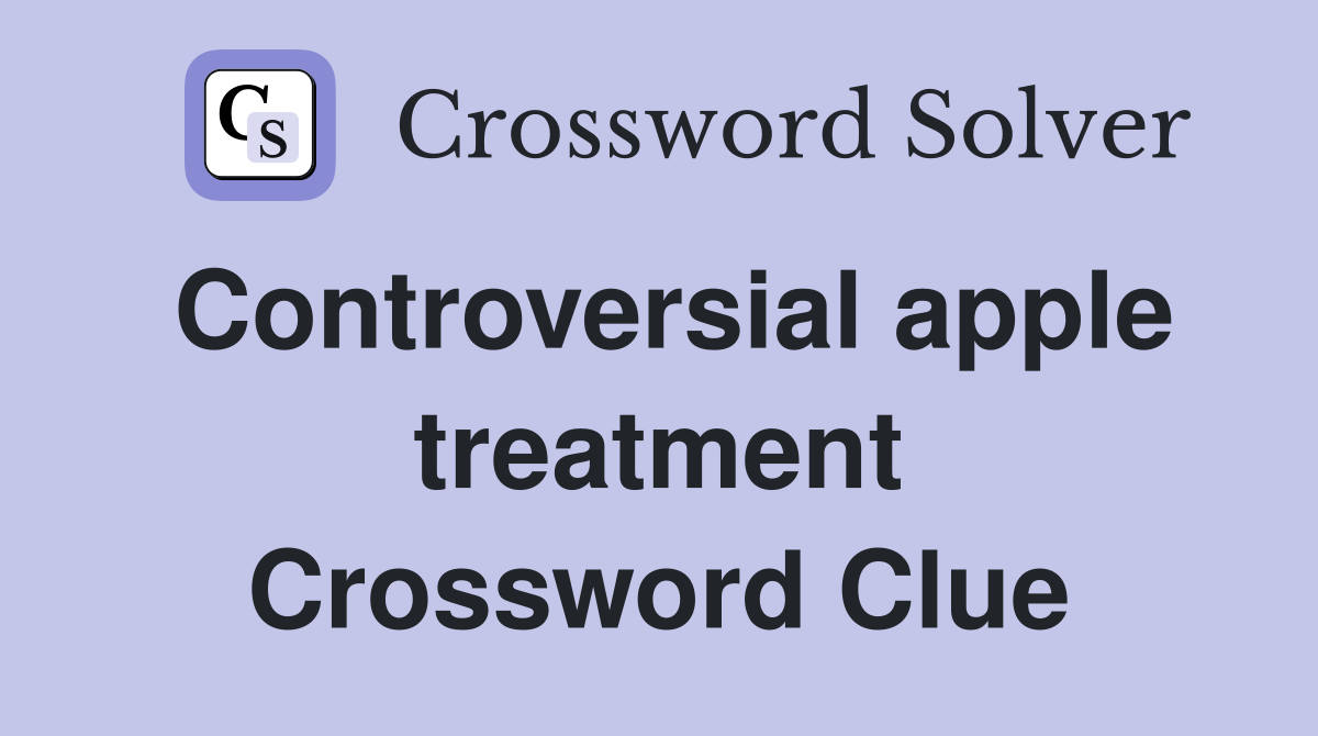 Controversial apple treatment Crossword Clue