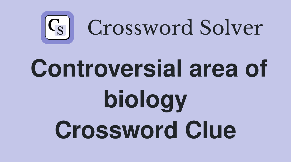 Controversial area of biology Crossword Clue