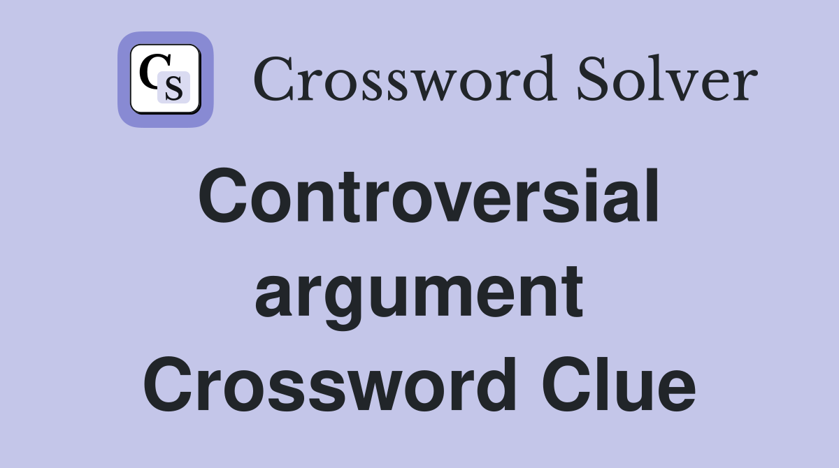 Controversial argument Crossword Clue