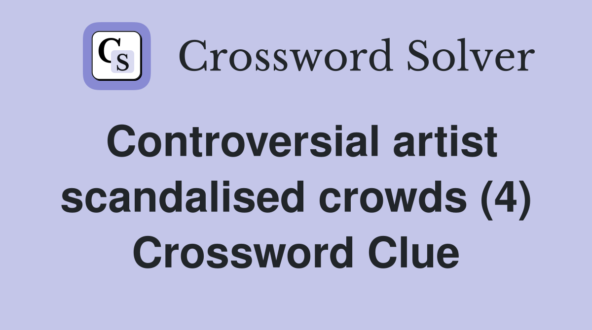 Controversial artist scandalised crowds (4) Crossword Clue