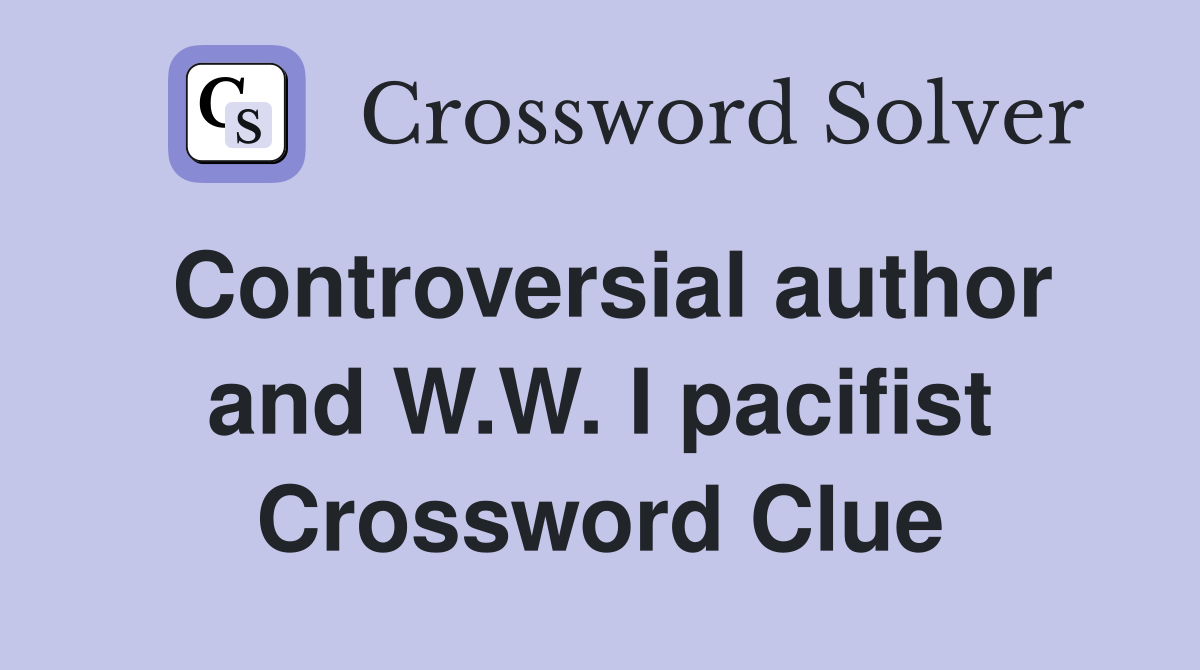 Controversial author and W.W. I pacifist Crossword Clue