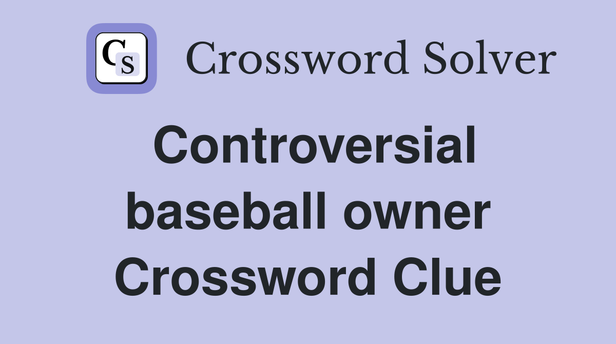 Controversial baseball owner Crossword Clue