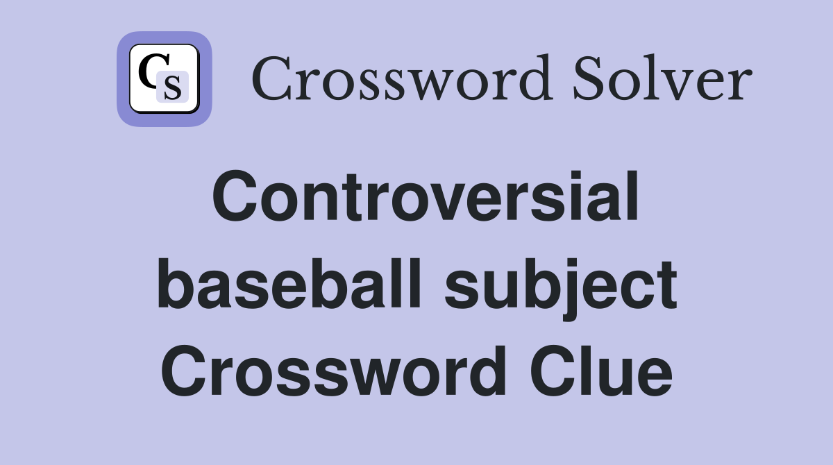 Controversial baseball subject Crossword Clue