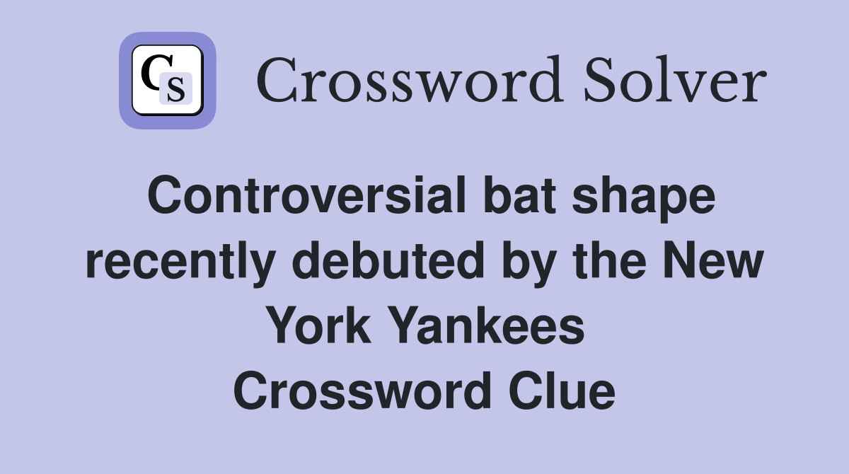 Controversial bat shape recently debuted by the New York Yankees Crossword Clue