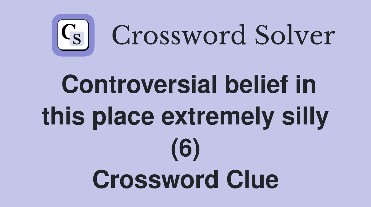 Controversial belief in this place extremely silly (6) Crossword Clue
