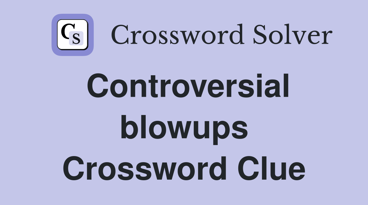 Controversial blowups Crossword Clue
