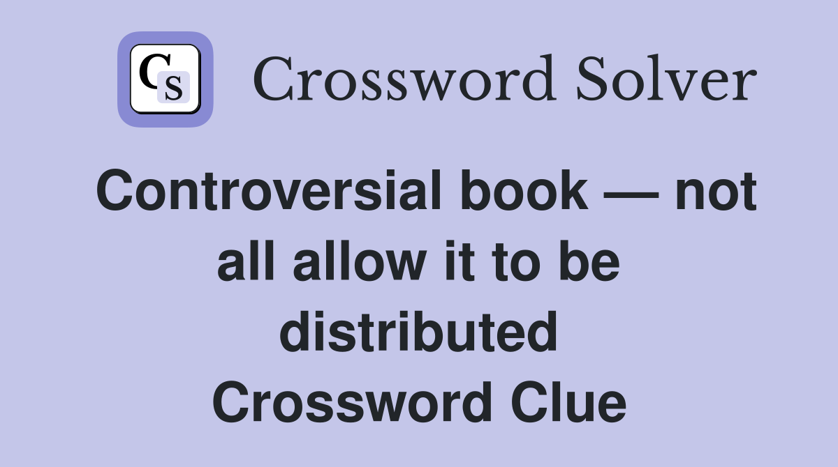 Controversial book — not all allow it to be distributed Crossword Clue