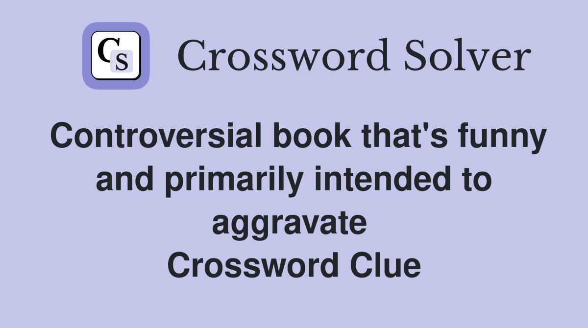 Controversial book that's funny and primarily intended to aggravate  Crossword Clue