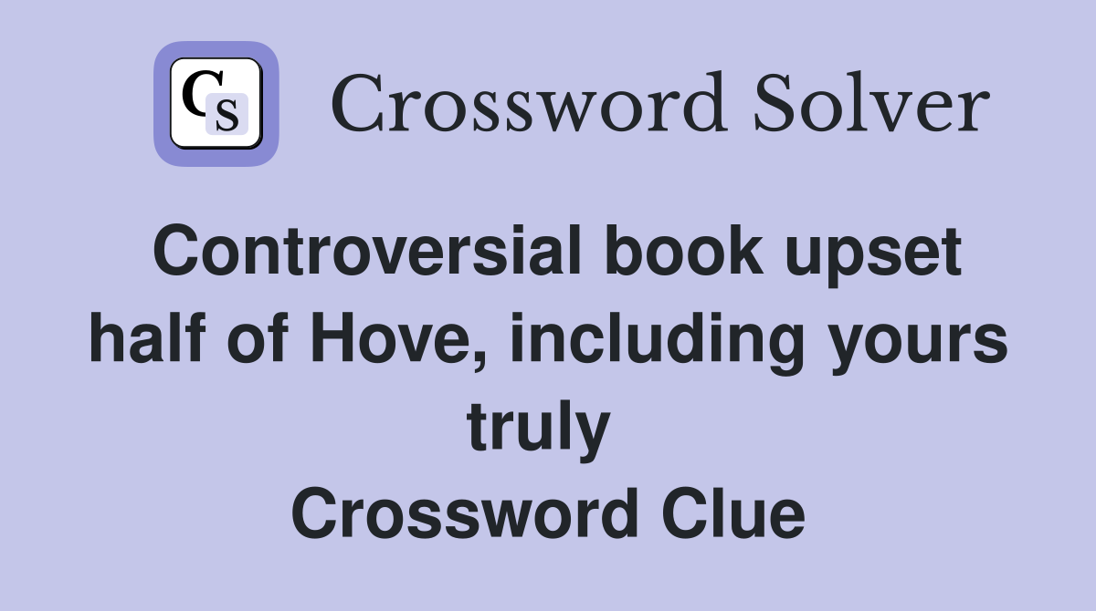 Controversial book upset half of Hove, including yours truly  Crossword Clue