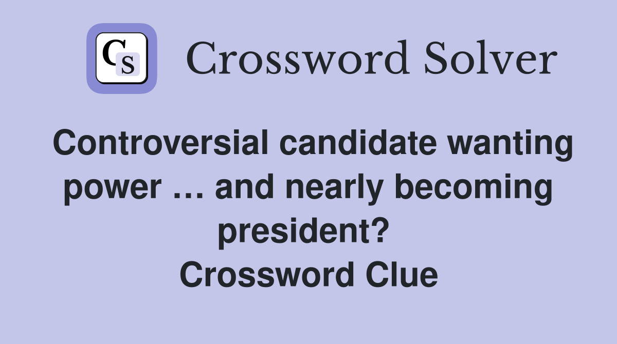 Controversial candidate wanting power … and nearly becoming president?  Crossword Clue