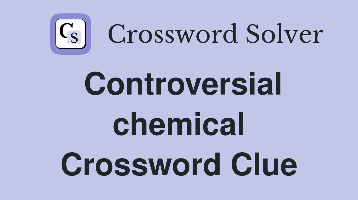 Controversial chemical Crossword Clue